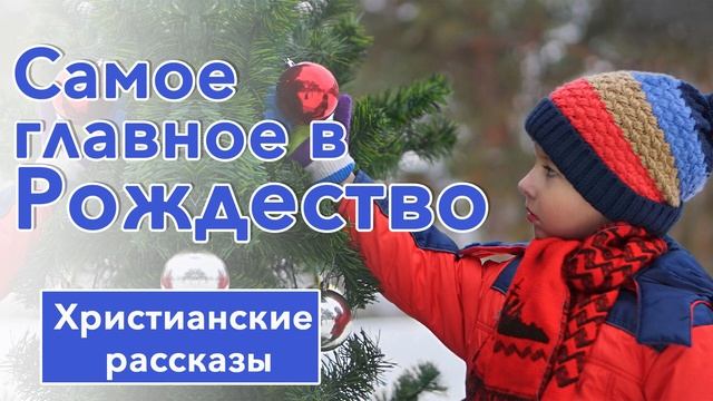? Самое главное в Рождество - ИНТЕРЕСНЫЙ ХРИСТИАНСКИЙ РАССКАЗ  Христианские рассказы