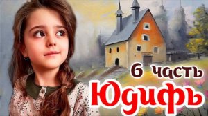 🔴ЮДИФЬ 6 Часть - Интересный - Христианский рассказ