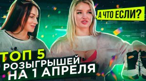 ТОП 5 РОЗЫГРЫШЕЙ НА 1 АПРЕЛЯ | ШОУ А ЧТО ЕСЛИ?