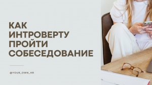 КАК ВЕСТИ СЕБЯ НА СОБЕСЕДОВАНИИ, ЕСЛИ ТЫ ИНТРОВЕРТ