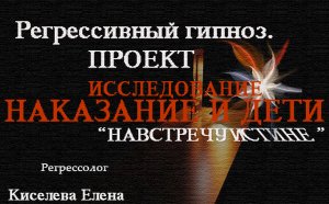 Наказание и дети - исследование (регрессолог Киселева Елена) г.Москва