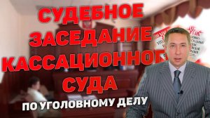 Как проходит судебное заседание суда кассационной инстанции по уголовному делу.