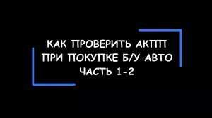 Как правильно проверить состояние АКПП при покупке подержанного автомобиля. Часть 1-2.