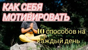 Как себя мотивировать. 10 простых способов на каждый день.