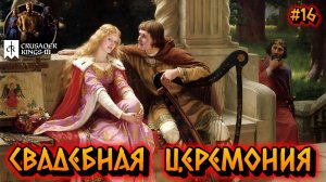 СВАДЕБНАЯ ЦЕРЕМОНИЯ: РОСКОШЬ И ПЫШНОСТЬ - #16 Crusader Kings 3 Прохождение на Русском