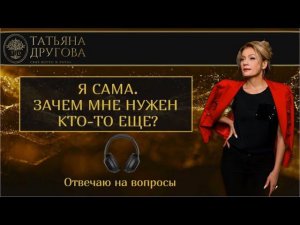 Зачем мне мужик? Я все могу сама. Психолог Татьяна Другова