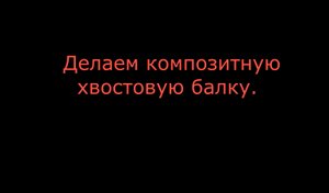 Делаем композитную хвостовую балку для фюзеляжа..mp4