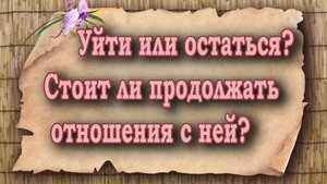 Уйти или остаться? Стоит ли продолжать отношения с ней? Таро для мужчин. Таро расклад