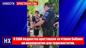 В США подростка арестовали за чтение Библии на мероприятии для трансвеститов - НХ
