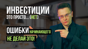 ТОП ОШИБОК НАЧИНАЮЩЕГО ИНВЕСТОРА! На чем новички часто теряют?