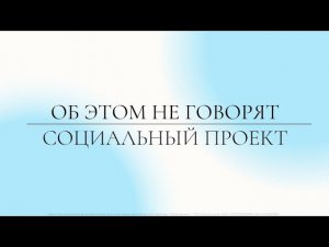 "ОБ ЭТОМ НЕ ГОВОРЯТ" | Социальный проект