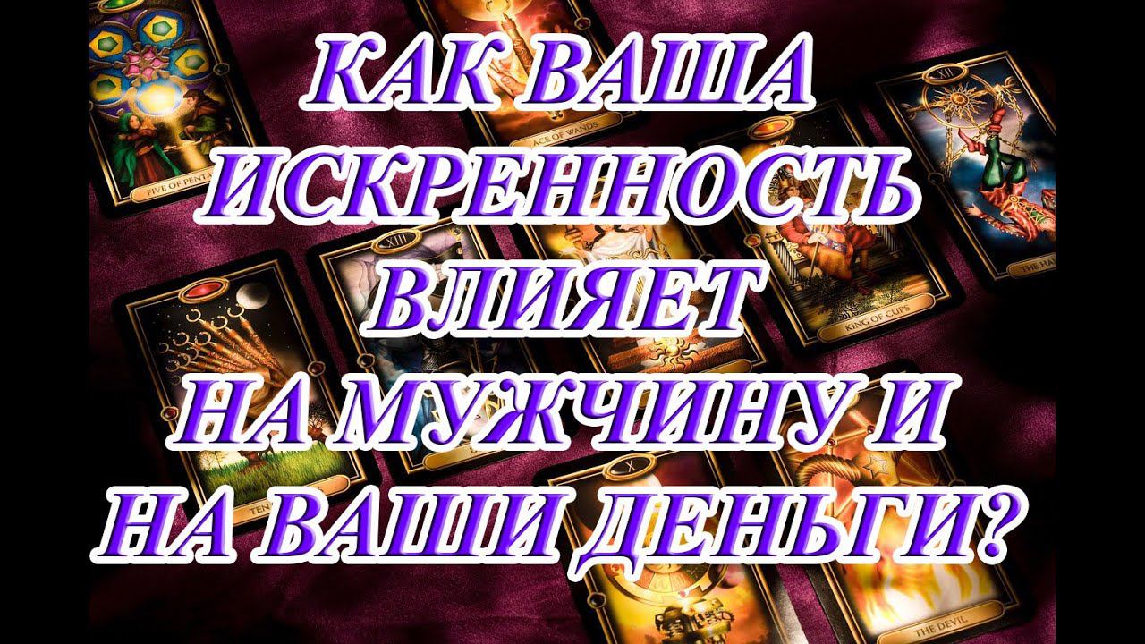 КАК ВАША ИСКРЕННОСТЬ ВЛИЯЕТ НА МУЖЧИНУ И НА ВАШИ ДЕНЬГИ?