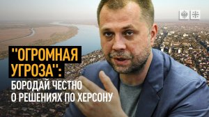 "Огромная угроза": Бородай честно о решениях по Херсону