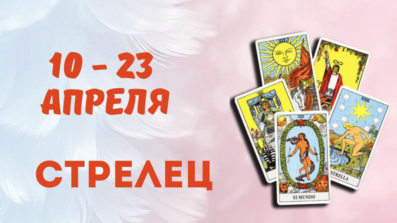 СТРЕЛЕЦ ТАРО ПРОГНОЗ С 10.04-23.04.2023