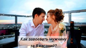 Как завоевать мужчину или парня за 8 касаний. Пошаговая инструкция.