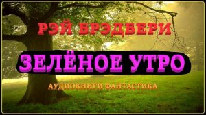 Рэй Брэдбери. Зелёное утро. Аудиокниги Фантастика.