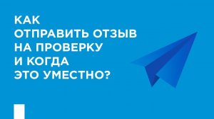 Как отправить отзыв на проверку и когда это уместно?