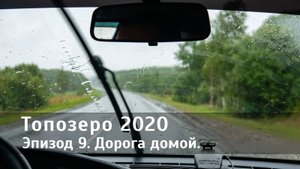 Топозеро 2020. Эпизод 9. Дорога домой.