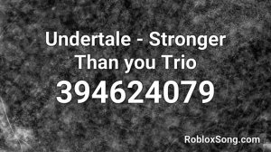 Undertale - Stronger Than you Trio Roblox ID - Music Code