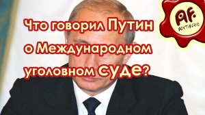 Что говорил Путин о Международном уголовном суде