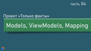 Только факты 4: Models, ViewModels, Mapping