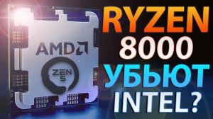 RYZEN 8000 УБЬЮТ INTEL ВО ВСЕХ СЕГМЕНТАХ