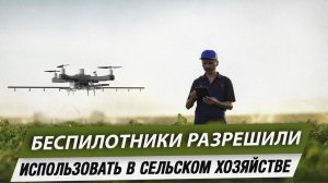 Беспилотники разрешили использовать в сельском хозяйстве