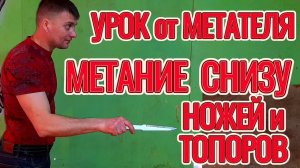 Метание ножей и топоров снизу! Урок от МЕТАТЕЛЯ!