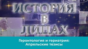 История в лицах. Геронтология и гериатрия: апрельские тезисы