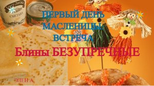 БЛИНЫ "БЕЗУПРЕЧНЫЕ". ПЕРВЫЙ ДЕНЬ МАСЛЕНИЦЫ-ВСТРЕЧА. PANCAKES ARE "FLAWLESS". THE FIRST DAY OF MASLEN