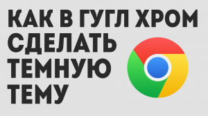КАК В ГУГЛ ХРОМ СДЕЛАТЬ ТЕМНУЮ ТЕМУ