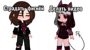 ?//"МеМе"//"Страдать фигнёй или Делать видео"//"Gacha Club Nox"//?