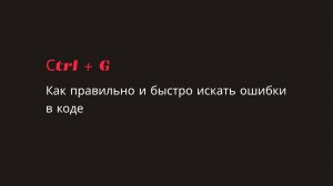 Как правильно и быстро искать ошибки в коде.