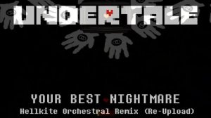 【Hellkite】Undertale - Your Best Nightmare (Orchestra & Choir Remix/Arrange) [REUPLOAD]