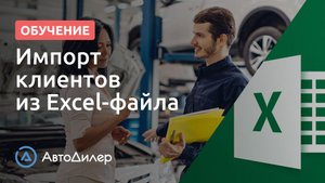 Импорт клиентов из Excel-файла. АвтоДилер – Программа для автосервиса и СТО.