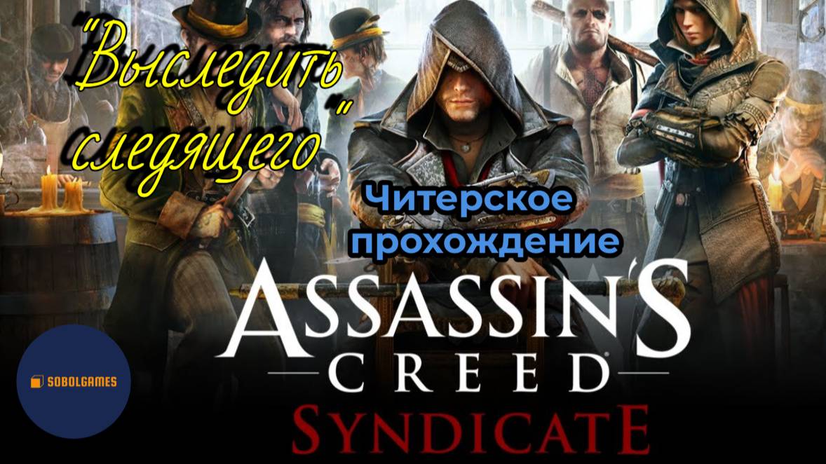 Читерское прохождение Assassin's Creed: Syndicate. Миссия "Выследить следящего"