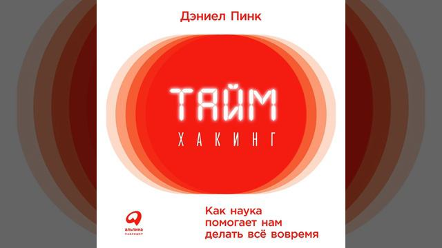 Дэниел Пинк – Таймхакинг. Как наука помогает нам делать всё вовремя. [Аудиокнига]