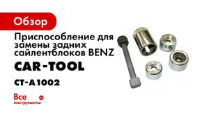 ПРИМЕНЕНИЕ ПРИСПОСОБЛЕНИЯ ДЛЯ ЗАМЕНЫ ЗАДНИХ САЙЛЕНТБЛОКОВ BENZ CAR TOOL CT A1002