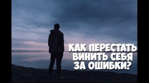 Как простить себя за ошибки и избавиться от чувства вины?