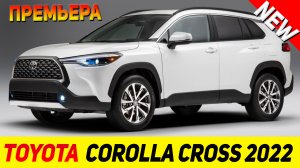 ПРЕМЬЕРА НОВОГО Toyota Corolla Cross 2022 модельного года!