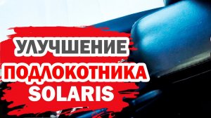 Улучшение подлокотника Хендай Солярис (Hyundai Solaris)