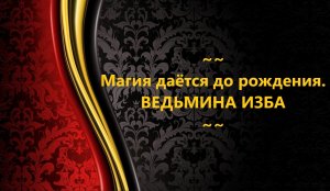 МАГИЯ ДАЁТСЯ ДО РОЖДЕНИЯ...АВТОР: ИНГА ХОСРОЕВА