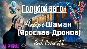 Голубой вагон - Нейро-кавер, Ai-голос Шаман (Ярослав Дронов), Rock Cover Ai