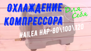 Охлаждение воздушного Компрессора Hailea HAP- 80\100\120 Улучшение охлаждения в септике