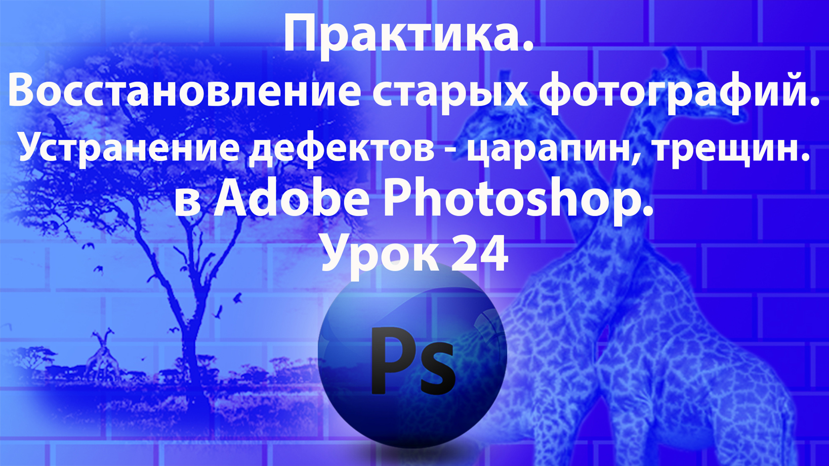 Уроки Фотошопа. Adobe Photoshop. Урок 24. Практика. Восстановление старых фотографий. смотреть онлайн