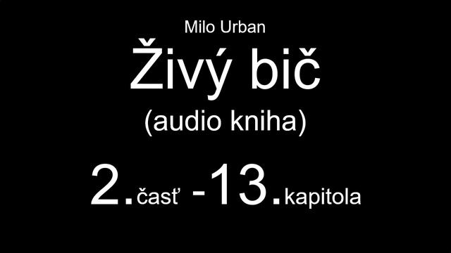 Milo Urban - ŽIVÝ BIČ (audio kniha) - 2. časť, 13. kapitola смотреть онлайн