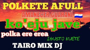 POLKA KO'EJU JAVE ERE EREA IGUSTO KUETE TAIRO MIX DJ