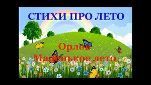 Стихи про лето для детей и школьников. Орлов. Маленькое лето