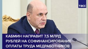 Кабмин направит 7,5 млрд рублей на софинансирование оплаты труда медработников