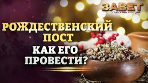 РОЖДЕСТВЕНСКИЙ ПОСТ. КАК ЕГО ПРОВЕСТИ? ЗАВЕТ